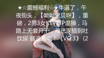 ★☆震撼福利☆★牛逼了，午夜街头，【呦呦宝贝呀】，重磅，2男3女KTV群P混操，马路上无套开干，鸡巴深插到吐 饮尿 骚逼通电！《VO.3》 (2)