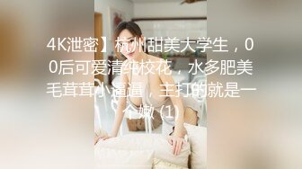 4K泄密】杭州甜美大学生，00后可爱清纯校花，水多肥美毛茸茸小逼逼，主打的就是一个嫩 (1)