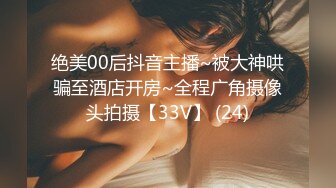 绝美00后抖音主播~被大神哄骗至酒店开房~全程广角摄像头拍摄【33V】 (24)