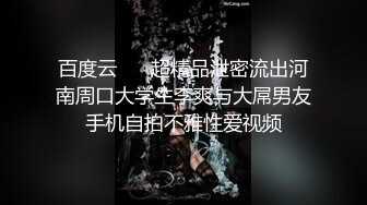 百度云 ❤️超精品泄密流出河南周口大学生李爽与大屌男友手机自拍不雅性爱视频