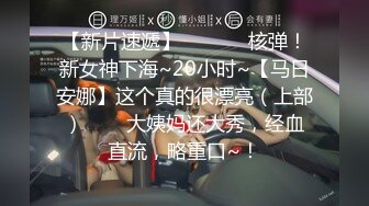 STP31574 学妹下海被干【萝了个莉】刚发育完整的小妹妹  扒光无套干 青涩害羞，对性爱的经验还不足，有趣刺激