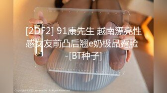 [2DF2] 91康先生 越南漂亮性感女友前凸后翘e奶极品露脸 -[BT种子]