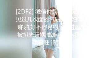 [2DF2] 微信付款1600元约操见过几次面的气质美少妇酒店啪啪,好不容易约出来进屋就被扒光开操,高难度姿势狂干,毛真旺.[BT种子]