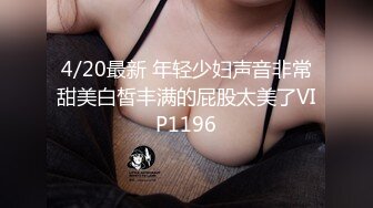 4/20最新 年轻少妇声音非常甜美白皙丰满的屁股太美了VIP1196