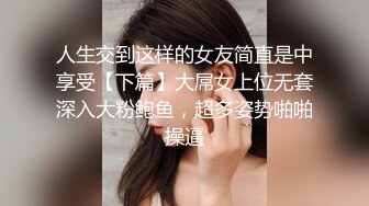 人生交到这样的女友简直是中享受【下篇】大屌女上位无套深入大粉鲍鱼，超多姿势啪啪操逼