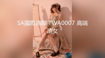 SA國際傳媒 TWA0007 高端渣女