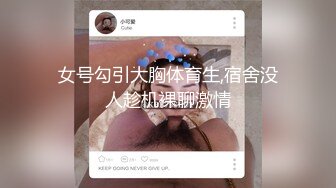 女号勾引大胸体育生,宿舍没人趁机裸聊激情