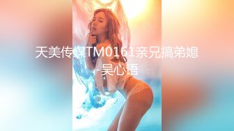 天美传媒TM0161亲兄搞弟媳-吴心语