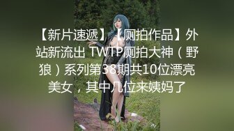 【新片速遞】【厕拍作品】外站新流出 TWTP厕拍大神（野狼）系列第38期共10位漂亮美女，其中几位来姨妈了