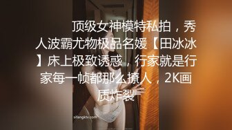 ⚫️⚫️顶级女神模特私拍，秀人波霸尤物极品名媛【田冰冰】床上极致诱惑，行家就是行家每一帧都那么撩人，2K画质炸裂