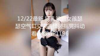 12/22最新 巨乳波霸女孩瑟瑟空气口交夹击揉搓摇晃抖动看个够VIP1196