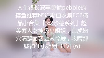 人生很长遇事莫慌pebble的摸鱼推荐№近期自收集FC2精品小合集「fc2珍藏系列」超美素人女神级小姐姐，白虎嫩穴清楚面容让人怜爱，收藏那些神仙小姐姐[31V] (6)