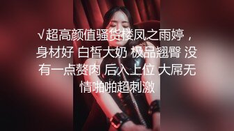 √超高颜值骚货楼凤之雨婷，身材好 白皙大奶 极品翘臀 没有一点赘肉 后入上位 大屌无情啪啪超刺激