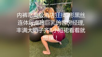 内裤哥高级酒店狂操S形黑丝连体服高跟巨乳的客房经理,丰满大奶子齐B小短裙看着就想操！