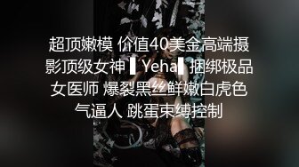 超顶嫩模 价值40美金高端摄影顶级女神 ▌Yeha▌捆绑极品女医师 爆裂黑丝鲜嫩白虎色气逼人 跳蛋束缚控制