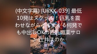 (中文字幕) [URKK-039] 最低10発はヌクッ！！巨乳を震わせながらイキまくる何発でも中出しOKの巨乳媚薬サロン 辻井ほのか