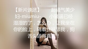 【新片速遞】  ❤️超骚气美少妇-miumiu-❤️ 小骚逼已经湿湿的了，怎么办，让我坐在你的脸上，隔着丝袜舔我，狗舌头舔得真爽！