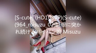 [S-cute] (HD1080P)(S-cute)(964_misuzu_02)巨根に突かれ続けるパイパン娘 Misuzu