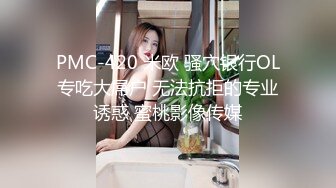 PMC-420 米欧 骚穴银行OL专吃大屌户 无法抗拒的专业诱惑 蜜桃影像传媒