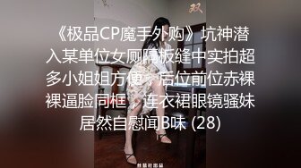 《极品CP魔手外购》坑神潜入某单位女厕隔板缝中实拍超多小姐姐方便，后位前位赤裸裸逼脸同框，连衣裙眼镜骚妹居然自慰闻B味 (28)