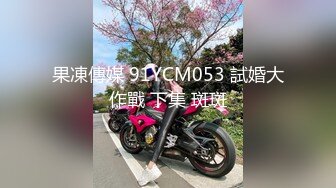 果凍傳媒 91YCM053 試婚大作戰 下集 斑斑