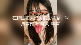 在德国和大奶头欲女做爱，叫床声好听-路人-叫声