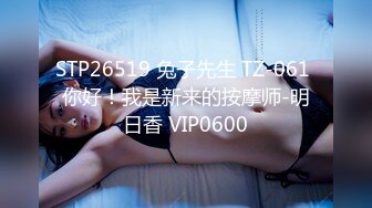 STP26519 兔子先生 TZ-061 你好！我是新来的按摩师-明日香 VIP0600