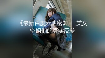 《最新百度云泄密》❤️美女空姐们的真实反差