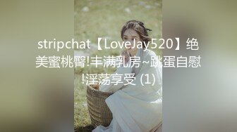 stripchat【LoveJay520】绝美蜜桃臀!丰满乳房~跳蛋自慰!淫荡享受 (1)