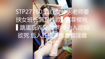 STP27760 网红女神男老师要挟女班长满足性欲▌宸荨樱桃 ▌跳蛋玩弄骚穴 肉棒肏入欲仙欲死 后入狂操干爆套套淫靡精浆