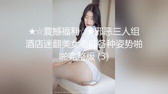 ★☆震撼福利☆★邪恶三人组酒店迷翻美女老师各种姿势啪啪完整版 (3)