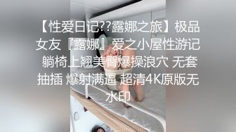 【性爱日记??露娜之旅】极品女友『露娜』爱之小屋性游记 躺椅上翘美臀爆操浪穴 无套抽插 爆射满逼 超清4K原版无水印