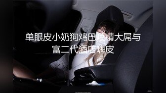 [原创] 20岁小母狗瞒着男友出来跟我开房！超出他男友的精液！视觉盛宴