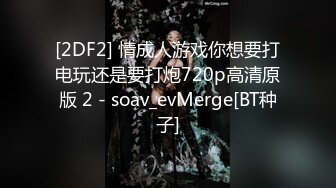 [2DF2] 情成人游戏你想要打电玩还是要打炮720p高清原版 2 - soav_evMerge[BT种子]