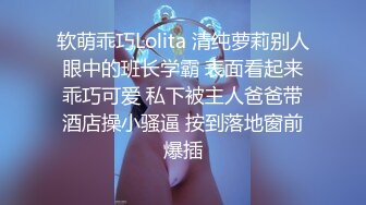 软萌乖巧Lolita 清纯萝莉别人眼中的班长学霸 表面看起来乖巧可爱 私下被主人爸爸带酒店操小骚逼 按到落地窗前爆插