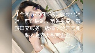 【全网寻花约良家】漂亮小姐姐，前凸后翘，苗条身姿，漫游口交服务一级棒，分开玉腿深入骚穴大哥爽歪歪