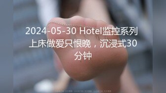 2024-05-30 Hotel监控系列 上床做爱只恨晚，沉浸式30分钟