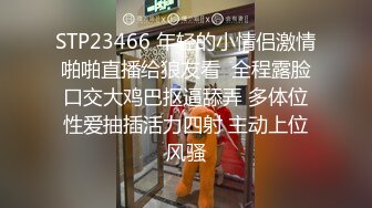 STP23466 年轻的小情侣激情啪啪直播给狼友看  全程露脸口交大鸡巴抠逼舔弄 多体位性爱抽插活力四射 主动上位风骚