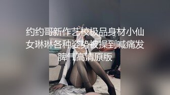 约约哥新作艺校极品身材小仙女琳琳各种姿势被操到喊痛发脾气高清原版