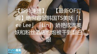 【新片速遞】  ✨【最新OF订阅】绝世容颜韩国TS美妖「Lee Lee」「Lin」 娇艳欲滴美妖和粉丝酒店约炮被干到翻白眼