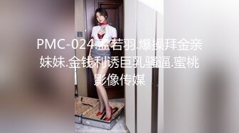 PMC-024.孟若羽.爆操拜金亲妹妹.金钱利诱巨乳骚逼.蜜桃影像传媒