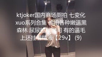 ktjoker国内商场厕拍 七変化xuo系列合集 偷拍各种嫩逼黑森林 尿尿拉屎瞬间 有的逼毛上还挂着精液【29v】 (9)