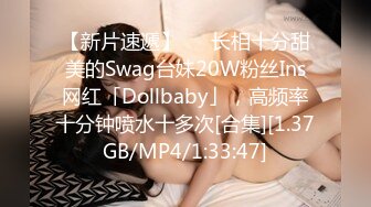 【新片速遞】   ✨长相十分甜美的Swag台妹20W粉丝Ins网红「Dollbaby」，高频率十分钟喷水十多次[合集][1.37GB/MP4/1:33:47]