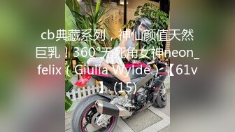 cb典藏系列，神仙颜值天然巨乳！360°无死角女神neon_felix（Giulia Wylde）【61v】 (15)