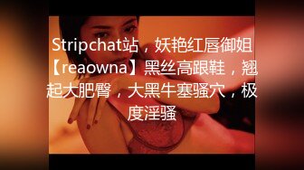 Stripchat站，妖艳红唇御姐【reaowna】黑丝高跟鞋，翘起大肥臀，大黑牛塞骚穴，极度淫骚