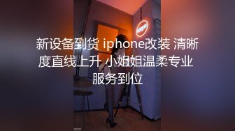 新设备到货 iphone改装 清晰度直线上升 小姐姐温柔专业 服务到位