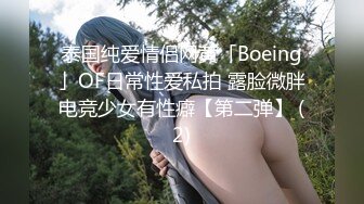 泰国纯爱情侣网黄「Boeing」OF日常性爱私拍 露脸微胖电竞少女有性癖【第二弹】 (2)