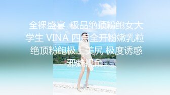  全裸盛宴  极品绝顶粉鲍女大学生 VINA 四点全开粉嫩乳粒 绝顶粉鲍极上美尻 极度诱惑邪魅视角