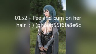 0152 - Pee and cum on her hair ：) (ph60b55f6fa8e6c)