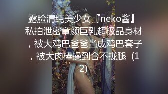 露脸清纯美少女『neko酱』私拍泄密童颜巨乳超极品身材，被大鸡巴爸爸当成鸡巴套子，被大肉棒操到合不拢腿  (12)